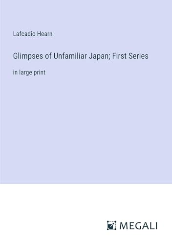 Glimpses of Unfamiliar Japan; First Series: in large print von Megali Verlag